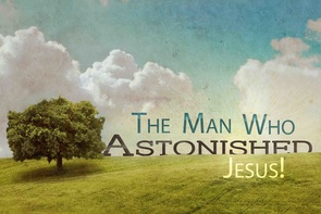 The Man Who Astonished Jesus Sermon